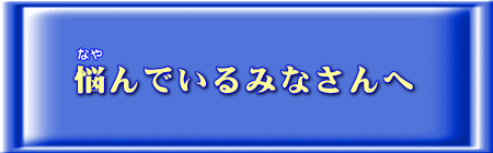 悩んでいるみなさんへ