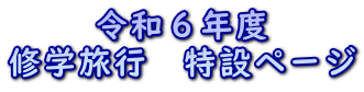 令和６年度 修学旅行　特設ページ