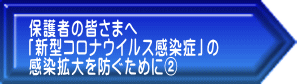 保護者の皆さまへ 「新型コロナウイルス感染症」の 感染拡大を防ぐためにA