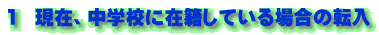 １　現在、中学校に在籍している場合の転入