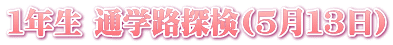 １年生 通学路探検(５月１３日)