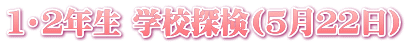 １・２年生 学校探検(５月２２日)